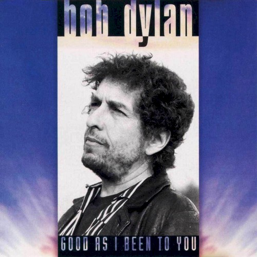 Bob Dylan — Good as I Been to You cover
