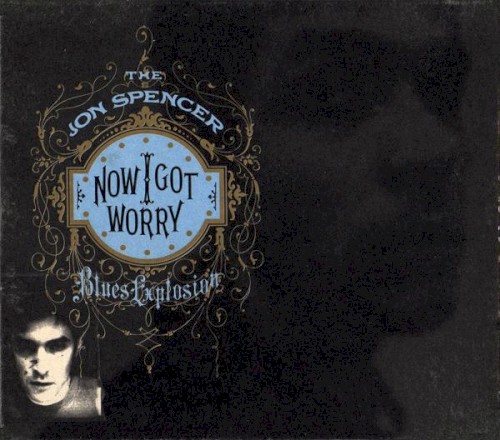 The Jon Spencer Blues Explosion — Now I Got Worry cover