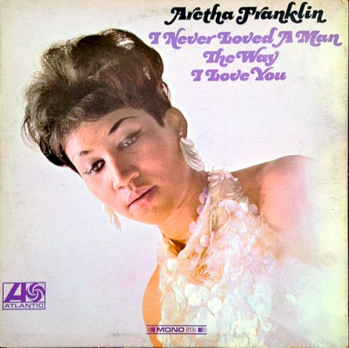 Aretha Franklin — I Never Loved a Man the Way I Love You cover