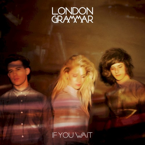 London Grammar — If You Wait cover